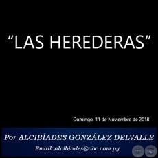 LAS HEREDERAS - Por ALCIBADES GONZLEZ DELVALLE - Domingo, 11 de Noviembre de 2018